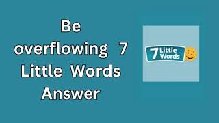 Be overflowing 7 Little Words Answer [upl. by Agate244]