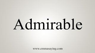 How To Say Admirable [upl. by Damaris]