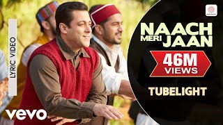 Naach Meri Jaan Lyric  TubelightSalman KhanSohail KhanPritamKamaal KhanNakash Aziz [upl. by Wiles]