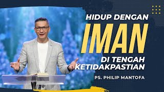 HIDUP DENGAN IMAN DI TENGAH KETIDAKPASTIAN Official Khotbah Philip Mantofa [upl. by Orlanta]