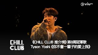 《CHILL CLUB 推介榜》2024年第8周冠軍歌  Tyson Yoshi《你不會一輩子的愛上我》 [upl. by Hannover445]