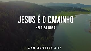 JESUS É O CAMINHO  HELOISA ROSA com Letra [upl. by Gaspard567]