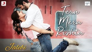 Tera Mera Rishta – Jalebi  Varun Mitra  Rhea Chakraborty  KK  Shreya Ghoshal  Tanishk B [upl. by Laurena]