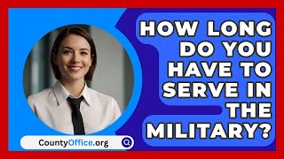 How Long Do You Have to Serve in the Military  CountyOfficeorg [upl. by Aleuname]