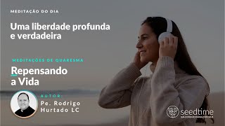 Meditação de 22 de fevereiro Uma liberdade profunda e verdadeira [upl. by Verna]