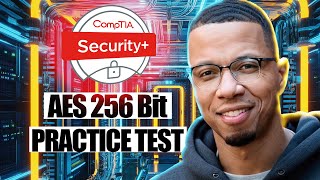 CompTIA Security SY0 701 AES 256 Advanced Encryption Standard 256 Bit Practice Exam [upl. by Einatsed]