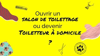 OUVRIR un SALON de TOILETTAGE ou DEVENIR TOILETTEUR À DOMICILE 🐶😻 [upl. by Leibrag]