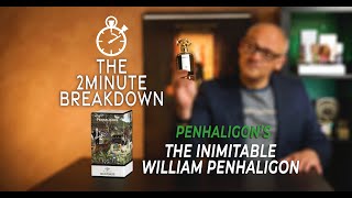 PENHALIGONS INIMITABLE WILLIAM PENHALIGON  THE 2 MINUTE BREAKDOWN [upl. by Gnek]