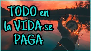 TODO en la VIDA se PAGA  Reflexión Gratitud Motivación [upl. by Midan701]