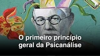 O primeiro princípio geral da Psicanálise [upl. by Atnohs481]