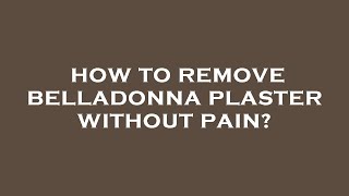 How to remove belladonna plaster without pain [upl. by Rollin]