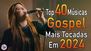 Louvores de Adoração 2024  As Melhores Músicas Gospel Mais Tocadas  Top Gospel Hinos Evangélicos [upl. by Lyons816]