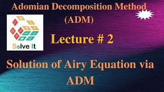 Lecture  2  Solution of Airy Equation via ADM  Advanced Engineering Mathematics [upl. by Rede]