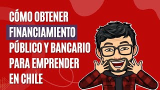 Cómo obtener financiamiento público y bancario para emprender en Chile [upl. by Sawtelle]