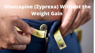 Olanzapine Zyprexa Without the Weight Gain [upl. by Clark]