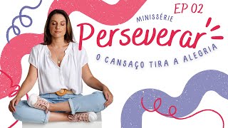 O cansaço tira a sua Alegria  Série Perseverar EP02 [upl. by Enirhtac]