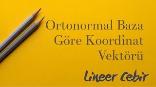 Lineer Cebir ❖ Ortonormal Baza Göre Koordinat Vektörü ❖ [upl. by Lateh470]