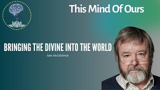 Bringing the world into being •Episode 5• Iain McGilchrist [upl. by Itisahc]