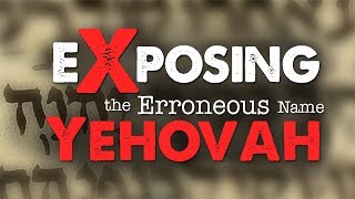 Exposing the Erroneous Name Yehovah [upl. by Irtimid]