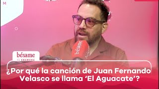 ¡Entrevista ¿Por qué la nueva canción de Juan Fernando Velasco se llama El Aguacate  Bésame [upl. by Eerpud]