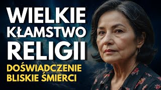 Umarłam i Odkryłam Wielkie Kłamstwo Ukrywane Przez Religie Doświadczenie Bliskie Śmierci [upl. by Remsen]