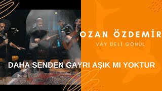 Ozan Özdemir  Daha Senden Gayrı Aşık Mı Yoktur Vay Deli Gönül [upl. by Vorfeld]