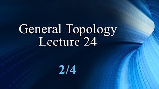 General Topology Lecture 24 Part 2 [upl. by Wenoa593]