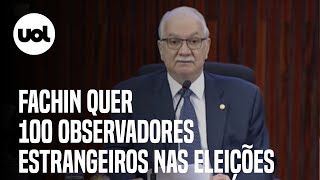 Fachin quer 100 observadores estrangeiros na eleição e cita invasão nos EUA [upl. by Olram427]