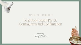 Season 12 Episode 10  Lent Book Study Part 3 Communion and Confirmation [upl. by Zosi633]