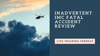 Inadvertent IMC Fatal Accident Review From Live Training Tuesday [upl. by Baron]