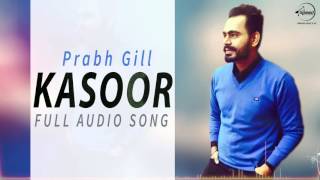 Kasoor Full Audio Song  Prabh Gill  The Prophec  Latest Punjabi Song 2016  Speed Records [upl. by Avilys]