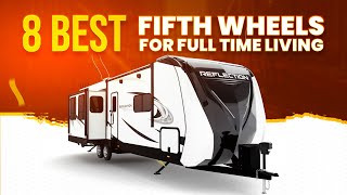 8 Best Fifth Wheels For Full Time Living [upl. by Ahsal499]