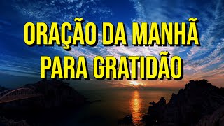 ORAÇÃO DA MANHÃ PARA GRATIDÃO [upl. by Ennovart268]