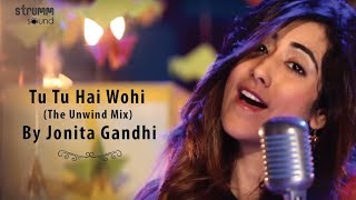 Tu Tu Hai Wohi The Unwind Mix by Jonita Gandhi [upl. by Asiulairam]