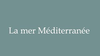 How to Pronounce La mer Méditerranée The Mediterranean Sea Correctly in French [upl. by Winchester661]