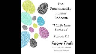 The Unashamedly Human Podcast  A Life Less Serious [upl. by Keithley]