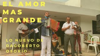 El Amor Mas Grande  Lo Nuevo De Dagoberto quotEl Negritoquot Osorio [upl. by Wauters786]