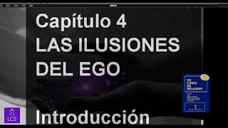 UN CURSO DE MILAGROS Capítulo 4 LAS ILUSIONES DEL EGO [upl. by Also]