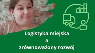 Logistyka miejska jak narzędzie zrównoważonego rozwoju miast [upl. by Anaele]