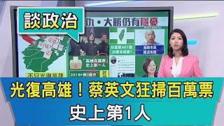 【談政治】光復高雄！蔡英文狂掃百萬票 史上第1人 [upl. by Aenea]