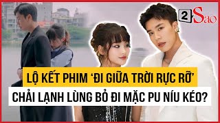 SỐT SÌNH SỊCH Lộ kết phim ‘Đi Giữa Trời Rực Rỡ’ Chải lạnh lùng bỏ đi mặc Pu níu kéo  2Sao [upl. by Pals284]