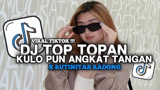 DJ KULO PUN ANGKAT TANGAN  DJ TOP TOPAN X RUTINITAS RADONG VIRAL TIKTOK TERBARU YANG KALIAN CARI [upl. by Johm]