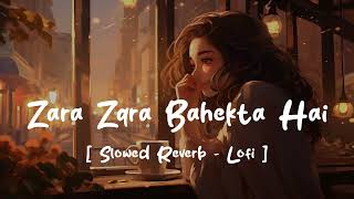 Zara Zara Bahekta hai  Lofi  Slowed  Reverb [upl. by Id433]