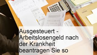 Ausgesteuert  Arbeitslosengeld nach der Krankheit beantragen Sie so [upl. by Eelarual]