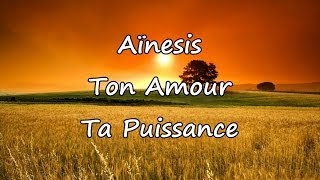 Aïnesis  Ton Amour Ta Puissance avec paroles [upl. by Handel]