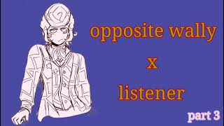 opposite wally x listener part 3 [upl. by Hussar950]