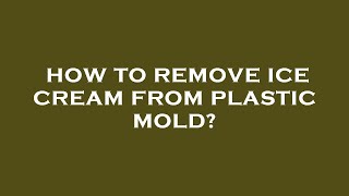 How to remove ice cream from plastic mold [upl. by Dorisa460]