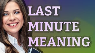 Last minute  meaning of Last minute [upl. by Shadow]