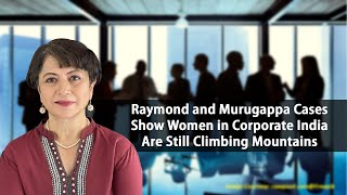 Raymond and Murugappa Cases Show Women in Corporate India Are Still Climbing Mountains [upl. by Ahsema]