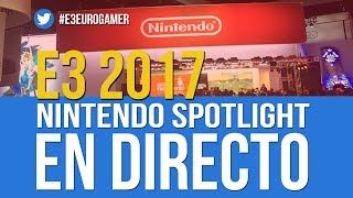 E3 2017 NINTENDO SPOTLIGHT EN DIRECTO [upl. by Princess]